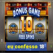 eu confesso 18